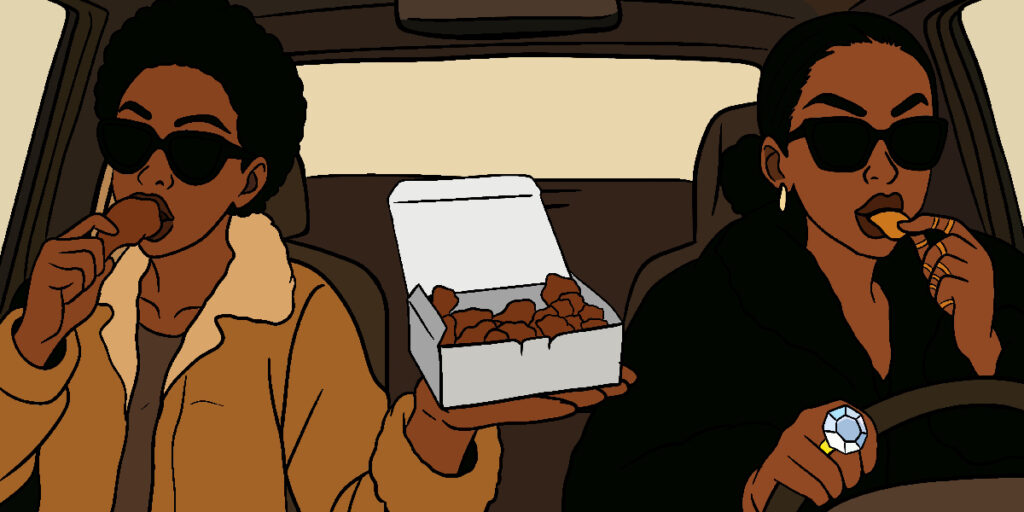 Two Black women sit in a car. The woman on the left is wearing a tan jacket with a fur trim eating a chicken leg. She holds a box filled with chicken to the other Black woman in the driver's seat. The Black woman in the driver's seat is wearing a Black coat. One hand is eating a chip the other hand is on the wheel. The hand on the wheel has a huge diamond ring.
